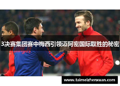 3决赛集团赛中梅西引领迈阿密国际取胜的秘密