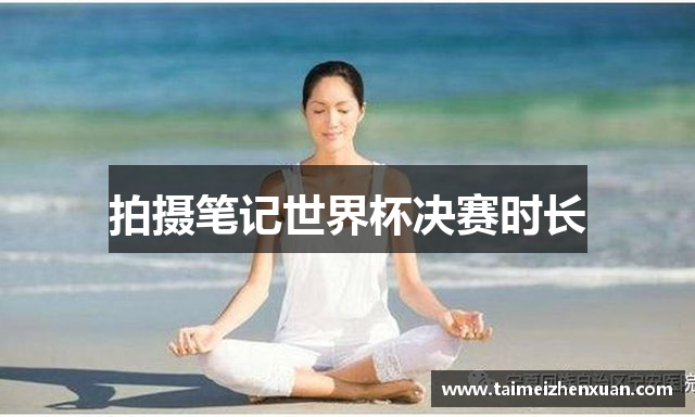 拍摄笔记世界杯决赛时长